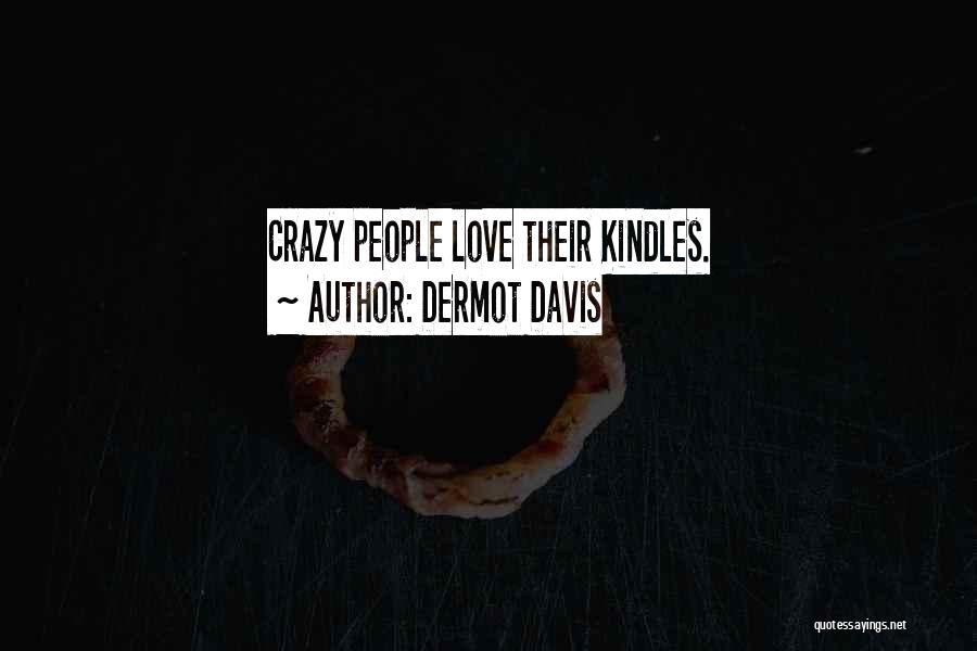 Dermot Davis Quotes: Crazy People Love Their Kindles.
