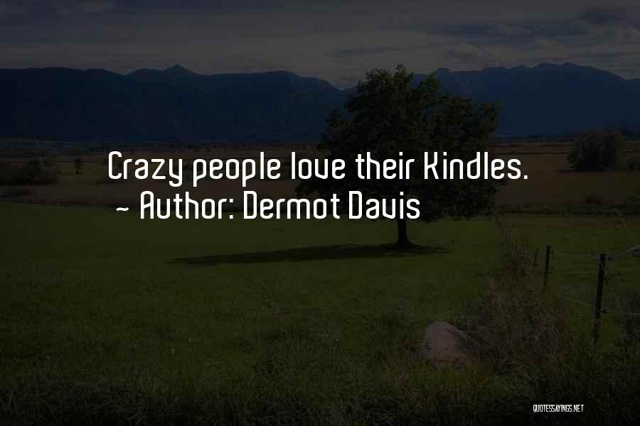 Dermot Davis Quotes: Crazy People Love Their Kindles.