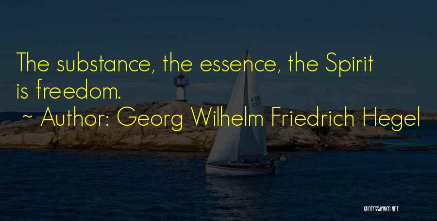 Georg Wilhelm Friedrich Hegel Quotes: The Substance, The Essence, The Spirit Is Freedom.