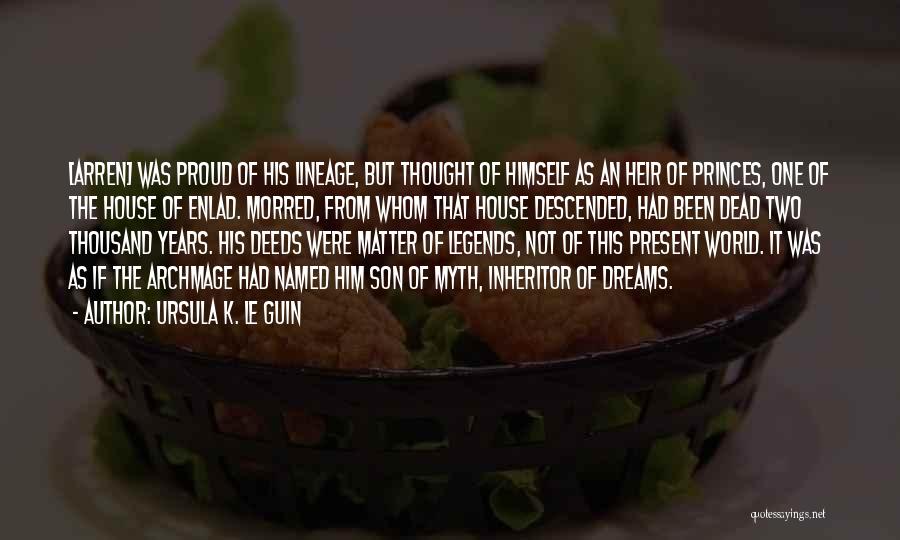 Ursula K. Le Guin Quotes: [arren] Was Proud Of His Lineage, But Thought Of Himself As An Heir Of Princes, One Of The House Of