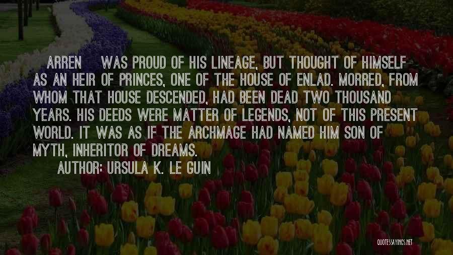 Ursula K. Le Guin Quotes: [arren] Was Proud Of His Lineage, But Thought Of Himself As An Heir Of Princes, One Of The House Of