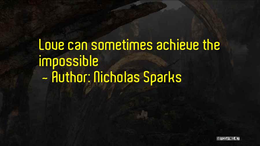 Nicholas Sparks Quotes: Love Can Sometimes Achieve The Impossible