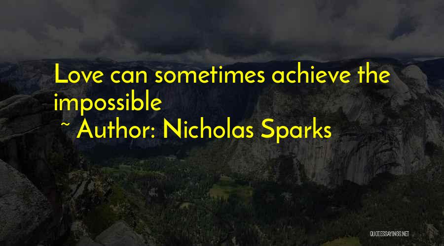 Nicholas Sparks Quotes: Love Can Sometimes Achieve The Impossible