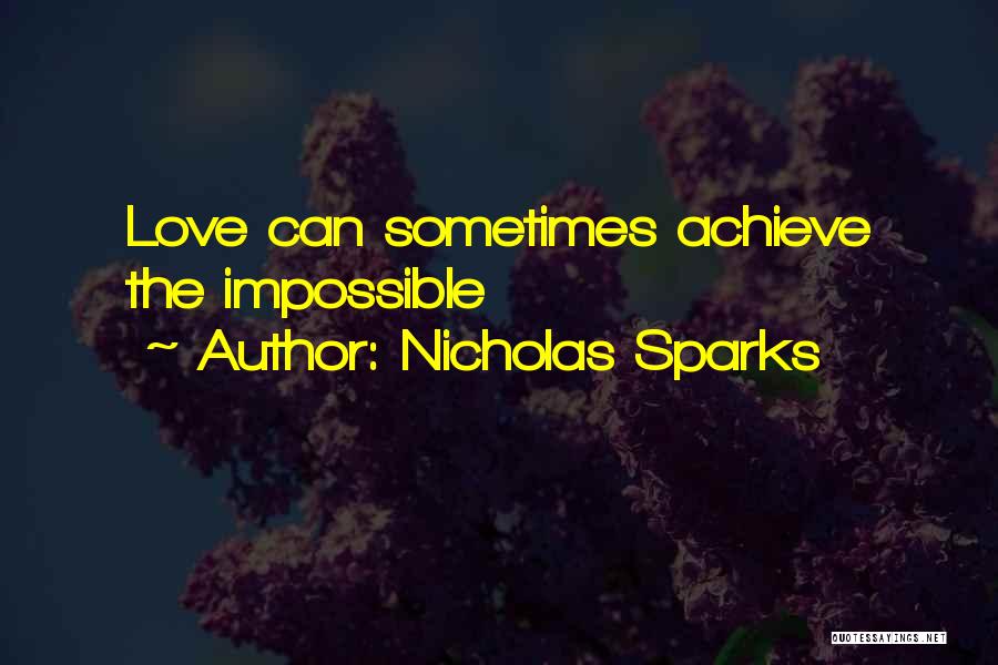 Nicholas Sparks Quotes: Love Can Sometimes Achieve The Impossible