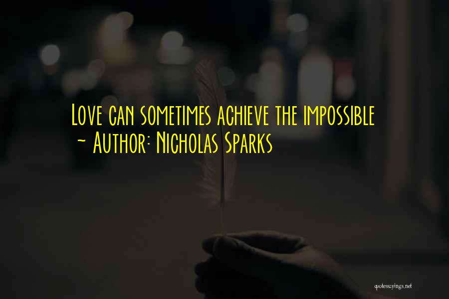 Nicholas Sparks Quotes: Love Can Sometimes Achieve The Impossible