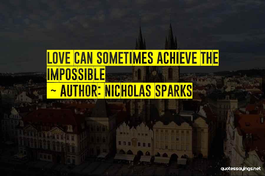 Nicholas Sparks Quotes: Love Can Sometimes Achieve The Impossible