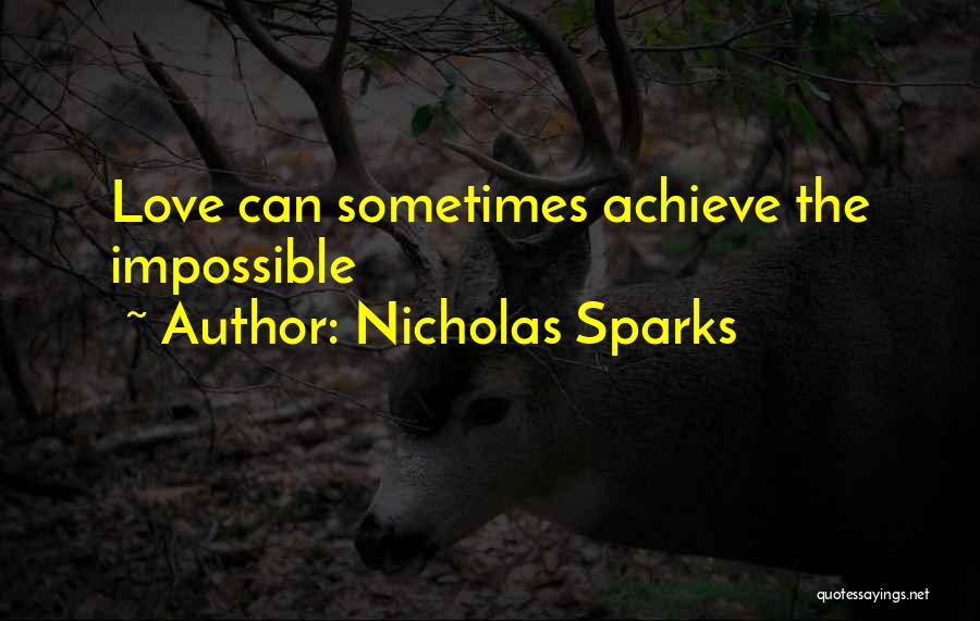 Nicholas Sparks Quotes: Love Can Sometimes Achieve The Impossible