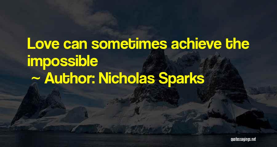Nicholas Sparks Quotes: Love Can Sometimes Achieve The Impossible