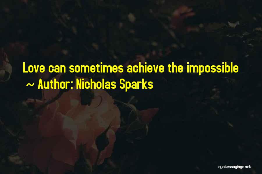 Nicholas Sparks Quotes: Love Can Sometimes Achieve The Impossible