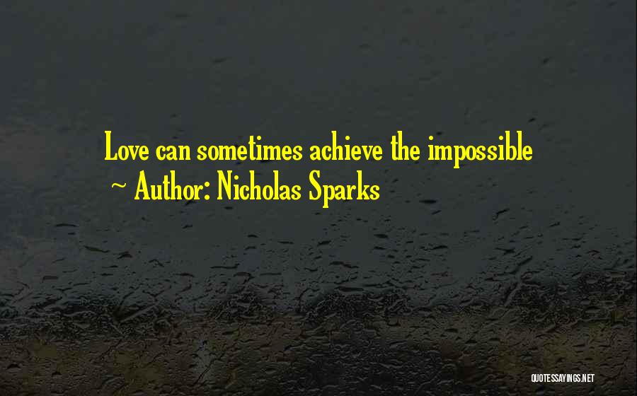 Nicholas Sparks Quotes: Love Can Sometimes Achieve The Impossible