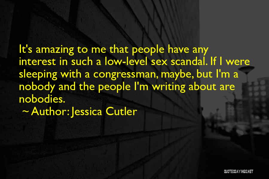 Jessica Cutler Quotes: It's Amazing To Me That People Have Any Interest In Such A Low-level Sex Scandal. If I Were Sleeping With