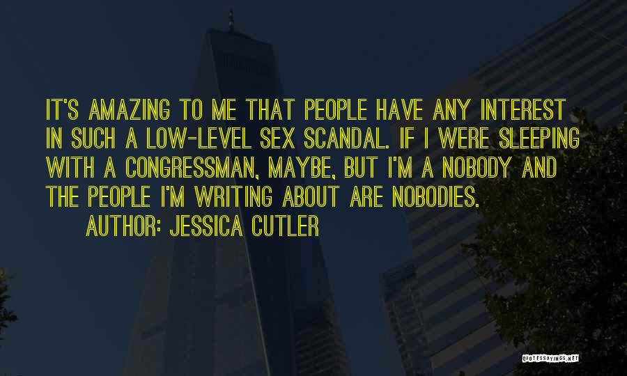 Jessica Cutler Quotes: It's Amazing To Me That People Have Any Interest In Such A Low-level Sex Scandal. If I Were Sleeping With