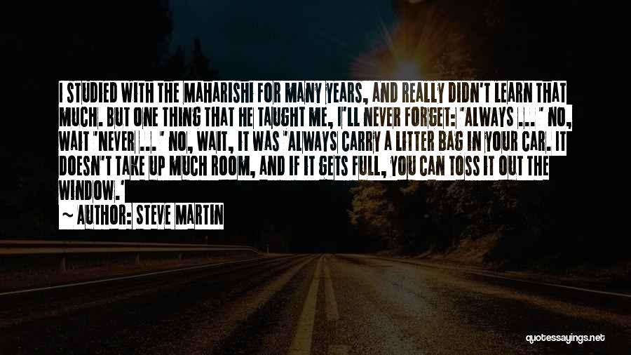 Steve Martin Quotes: I Studied With The Maharishi For Many Years, And Really Didn't Learn That Much. But One Thing That He Taught