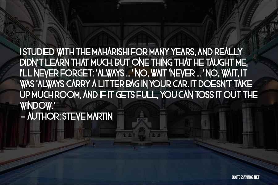 Steve Martin Quotes: I Studied With The Maharishi For Many Years, And Really Didn't Learn That Much. But One Thing That He Taught