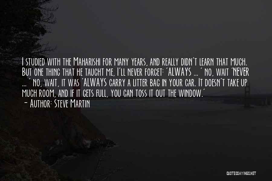 Steve Martin Quotes: I Studied With The Maharishi For Many Years, And Really Didn't Learn That Much. But One Thing That He Taught