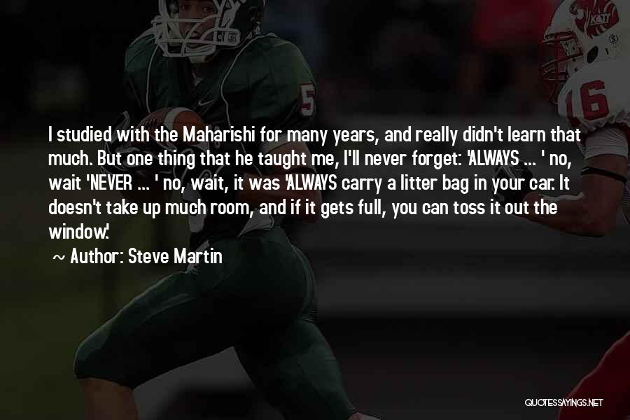 Steve Martin Quotes: I Studied With The Maharishi For Many Years, And Really Didn't Learn That Much. But One Thing That He Taught