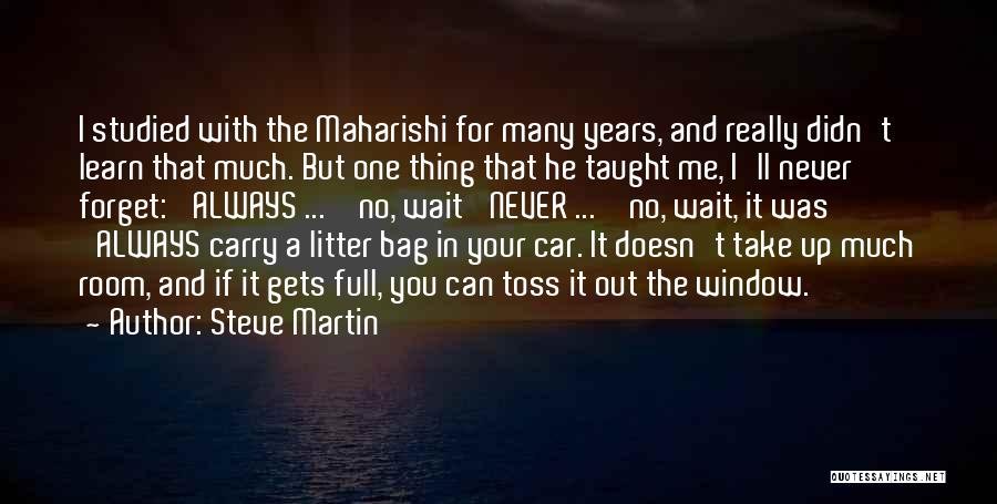 Steve Martin Quotes: I Studied With The Maharishi For Many Years, And Really Didn't Learn That Much. But One Thing That He Taught