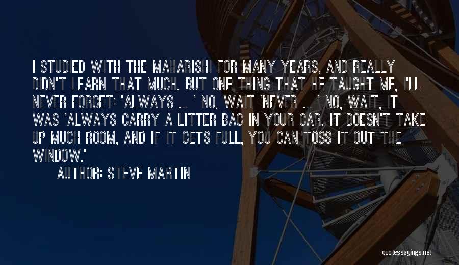 Steve Martin Quotes: I Studied With The Maharishi For Many Years, And Really Didn't Learn That Much. But One Thing That He Taught