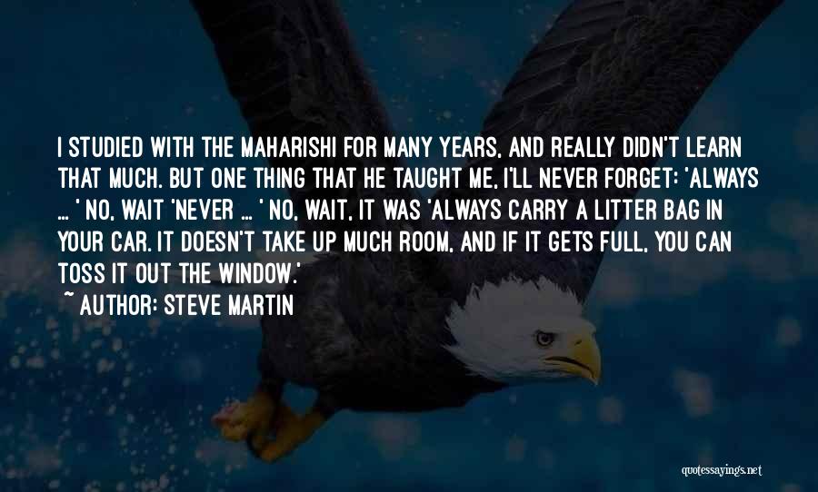 Steve Martin Quotes: I Studied With The Maharishi For Many Years, And Really Didn't Learn That Much. But One Thing That He Taught