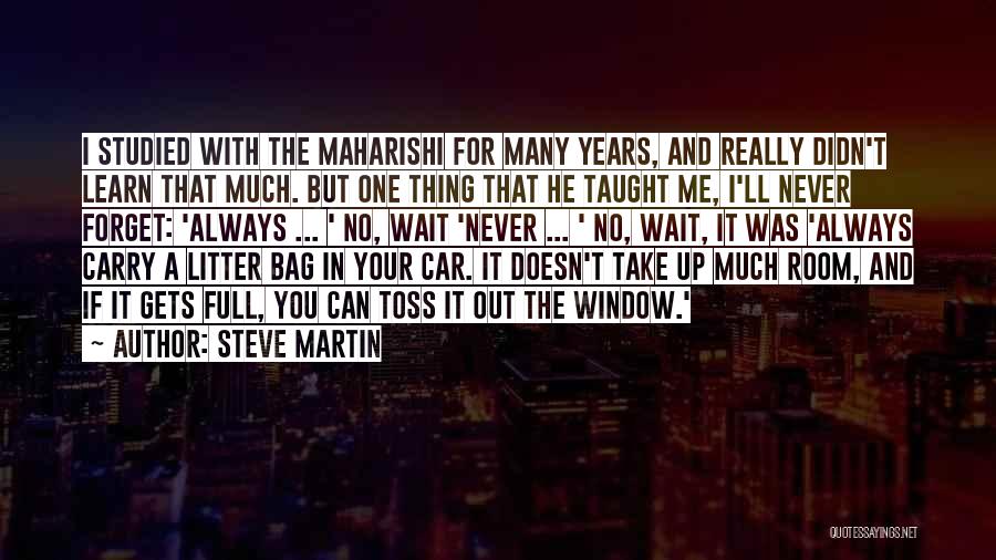 Steve Martin Quotes: I Studied With The Maharishi For Many Years, And Really Didn't Learn That Much. But One Thing That He Taught