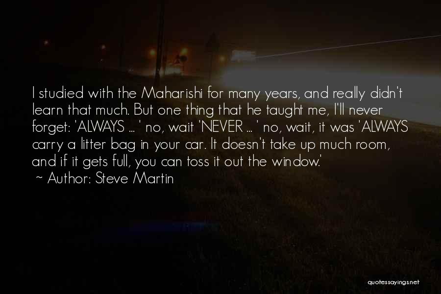 Steve Martin Quotes: I Studied With The Maharishi For Many Years, And Really Didn't Learn That Much. But One Thing That He Taught