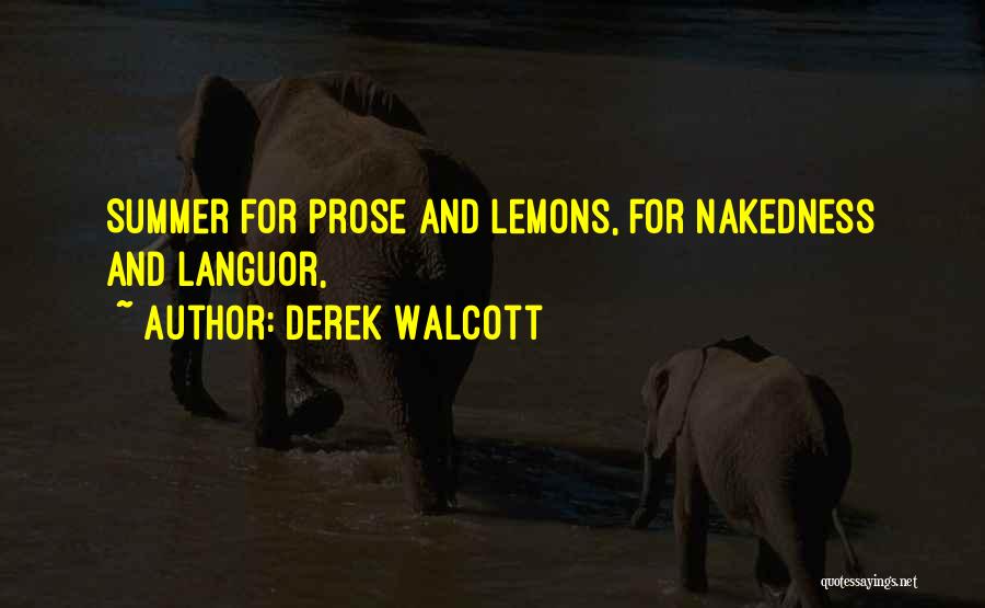 Derek Walcott Quotes: Summer For Prose And Lemons, For Nakedness And Languor,