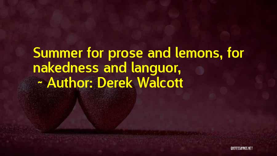 Derek Walcott Quotes: Summer For Prose And Lemons, For Nakedness And Languor,