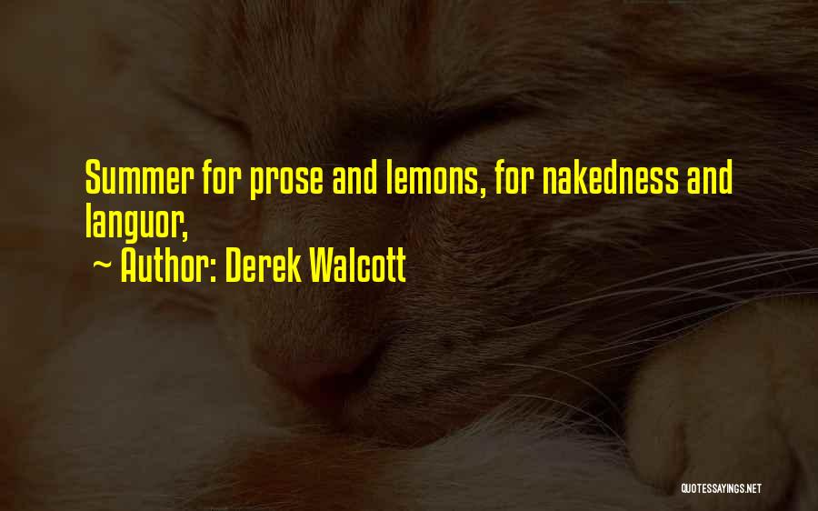 Derek Walcott Quotes: Summer For Prose And Lemons, For Nakedness And Languor,