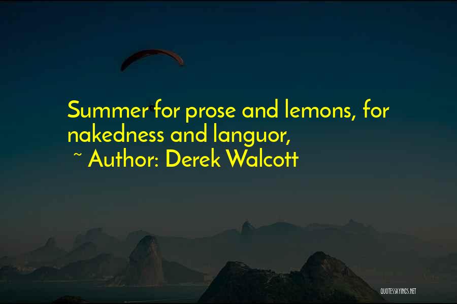 Derek Walcott Quotes: Summer For Prose And Lemons, For Nakedness And Languor,