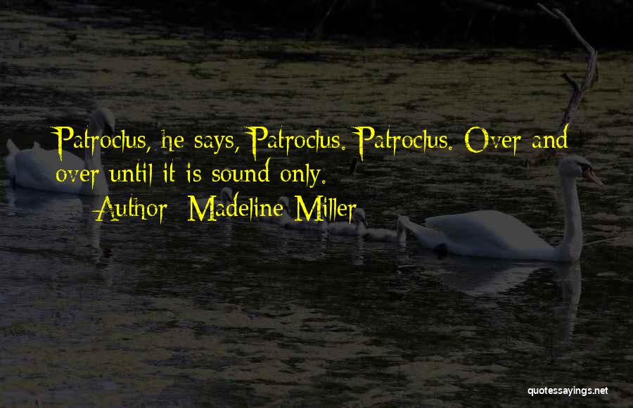 Madeline Miller Quotes: Patroclus, He Says, Patroclus. Patroclus. Over And Over Until It Is Sound Only.
