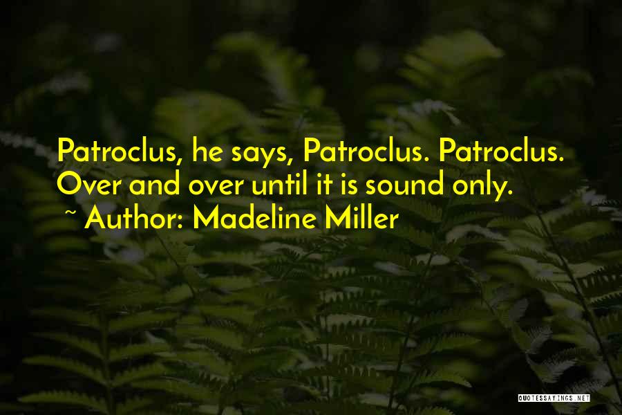 Madeline Miller Quotes: Patroclus, He Says, Patroclus. Patroclus. Over And Over Until It Is Sound Only.
