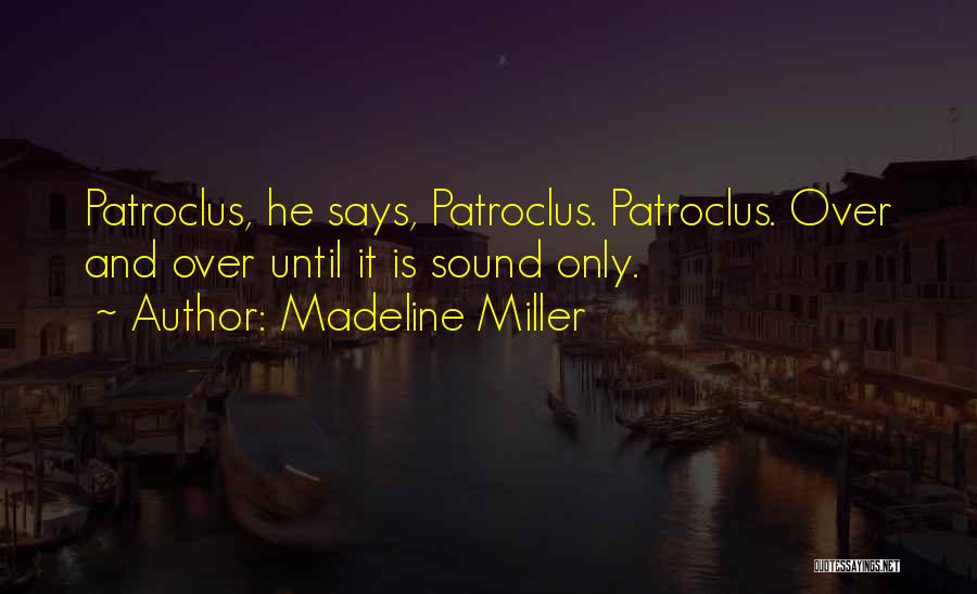 Madeline Miller Quotes: Patroclus, He Says, Patroclus. Patroclus. Over And Over Until It Is Sound Only.