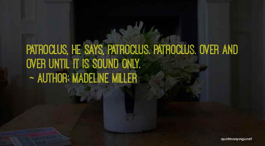 Madeline Miller Quotes: Patroclus, He Says, Patroclus. Patroclus. Over And Over Until It Is Sound Only.