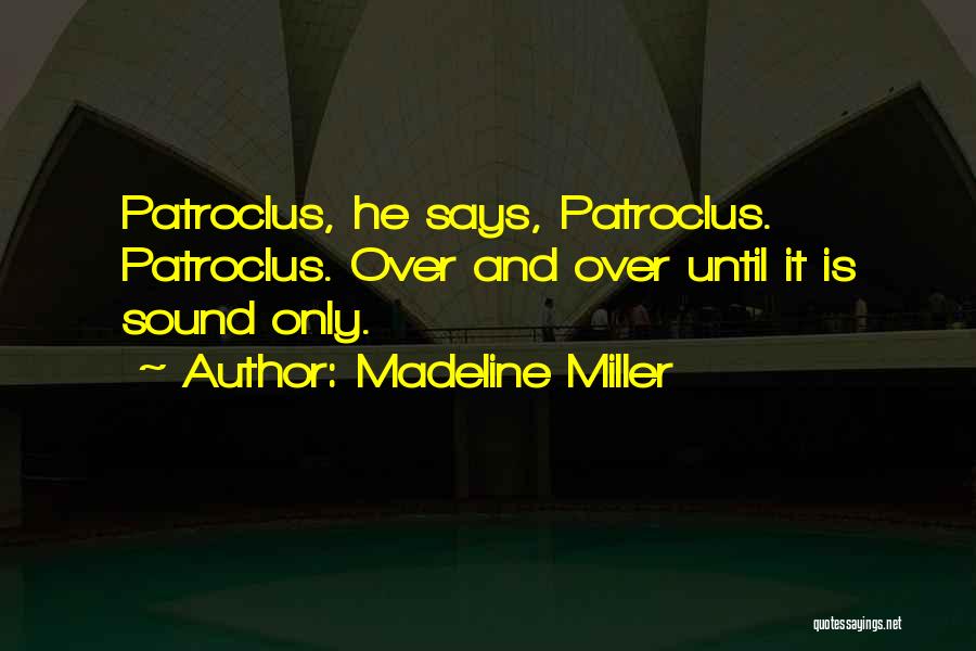 Madeline Miller Quotes: Patroclus, He Says, Patroclus. Patroclus. Over And Over Until It Is Sound Only.