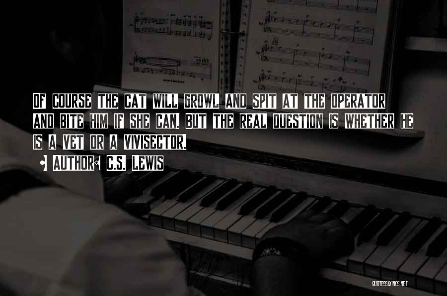 C.S. Lewis Quotes: Of Course The Cat Will Growl And Spit At The Operator And Bite Him If She Can. But The Real