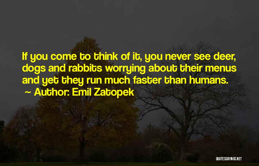 Emil Zatopek Quotes: If You Come To Think Of It, You Never See Deer, Dogs And Rabbits Worrying About Their Menus And Yet