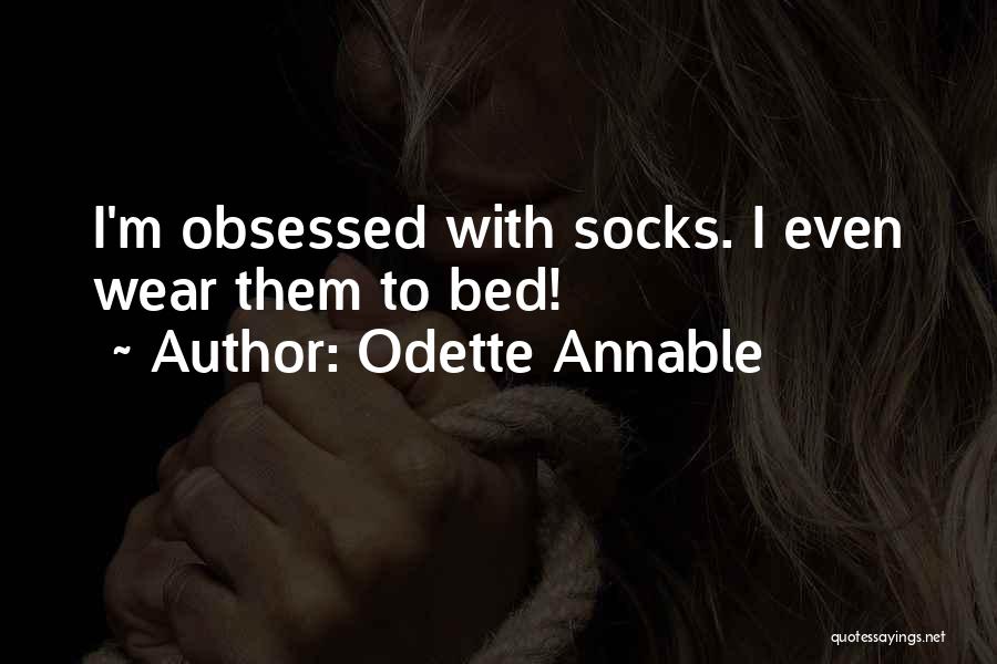 Odette Annable Quotes: I'm Obsessed With Socks. I Even Wear Them To Bed!