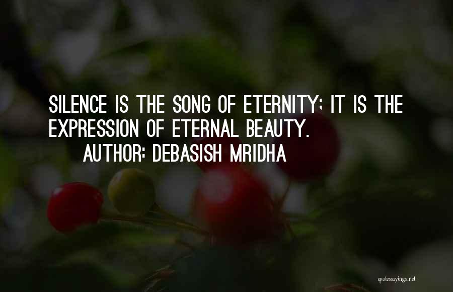 Debasish Mridha Quotes: Silence Is The Song Of Eternity; It Is The Expression Of Eternal Beauty.