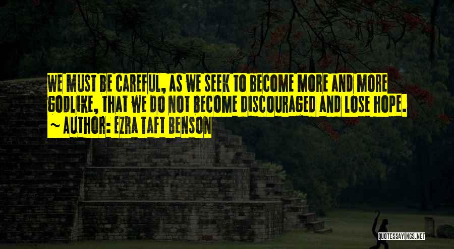 Ezra Taft Benson Quotes: We Must Be Careful, As We Seek To Become More And More Godlike, That We Do Not Become Discouraged And