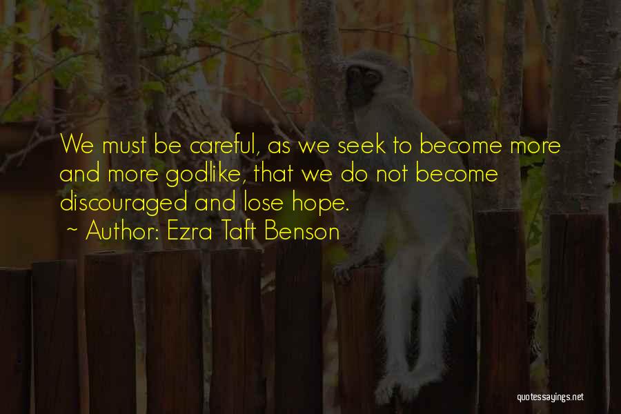 Ezra Taft Benson Quotes: We Must Be Careful, As We Seek To Become More And More Godlike, That We Do Not Become Discouraged And