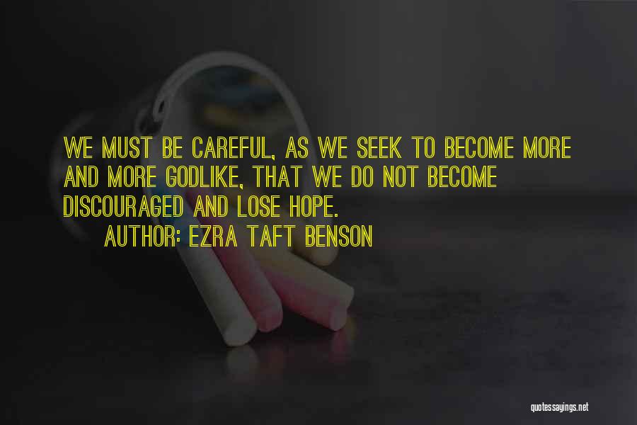 Ezra Taft Benson Quotes: We Must Be Careful, As We Seek To Become More And More Godlike, That We Do Not Become Discouraged And