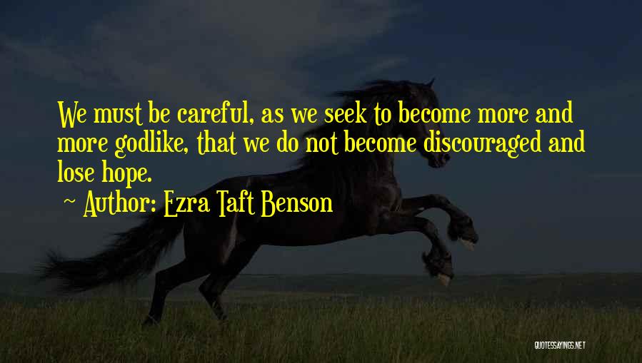 Ezra Taft Benson Quotes: We Must Be Careful, As We Seek To Become More And More Godlike, That We Do Not Become Discouraged And