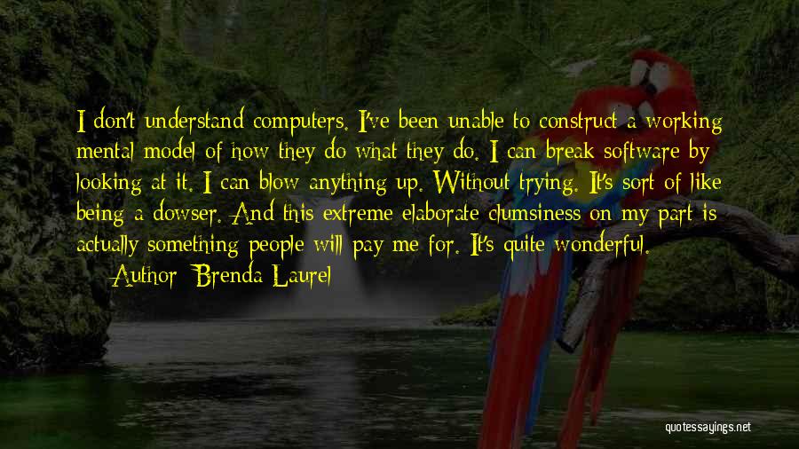 Brenda Laurel Quotes: I Don't Understand Computers. I've Been Unable To Construct A Working Mental Model Of How They Do What They Do.