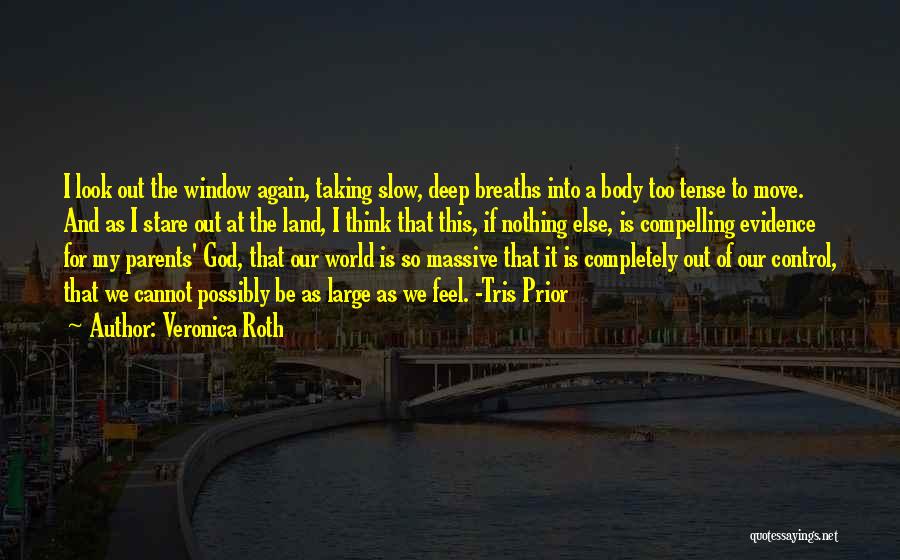 Veronica Roth Quotes: I Look Out The Window Again, Taking Slow, Deep Breaths Into A Body Too Tense To Move. And As I