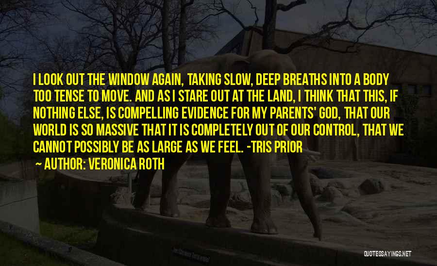 Veronica Roth Quotes: I Look Out The Window Again, Taking Slow, Deep Breaths Into A Body Too Tense To Move. And As I
