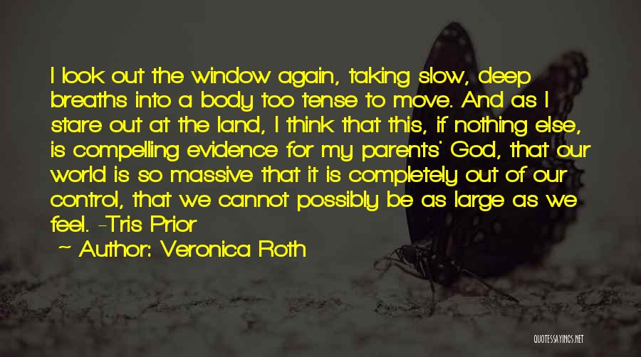 Veronica Roth Quotes: I Look Out The Window Again, Taking Slow, Deep Breaths Into A Body Too Tense To Move. And As I