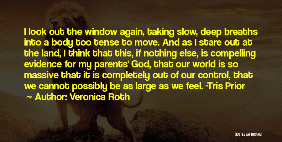 Veronica Roth Quotes: I Look Out The Window Again, Taking Slow, Deep Breaths Into A Body Too Tense To Move. And As I