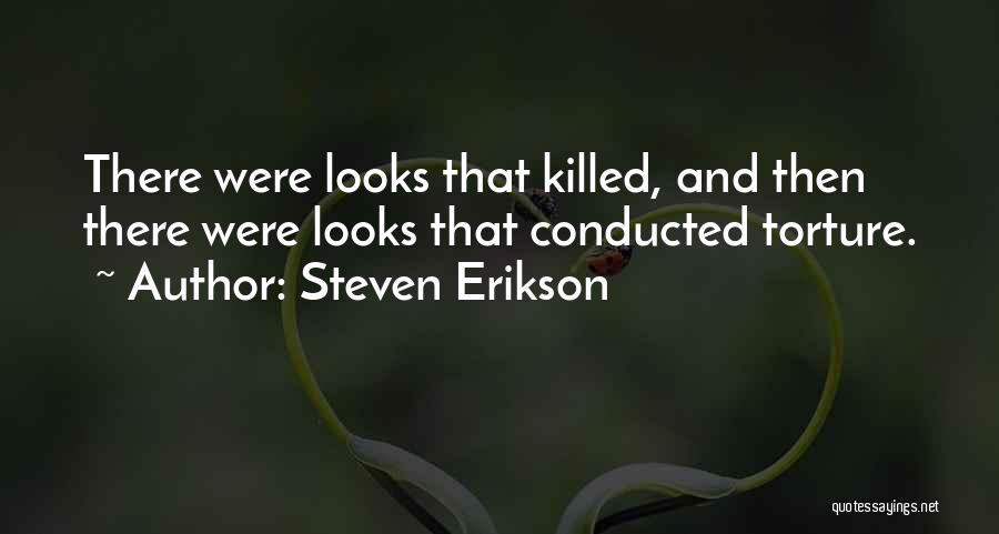 Steven Erikson Quotes: There Were Looks That Killed, And Then There Were Looks That Conducted Torture.