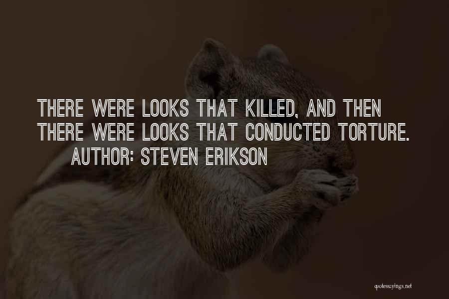 Steven Erikson Quotes: There Were Looks That Killed, And Then There Were Looks That Conducted Torture.