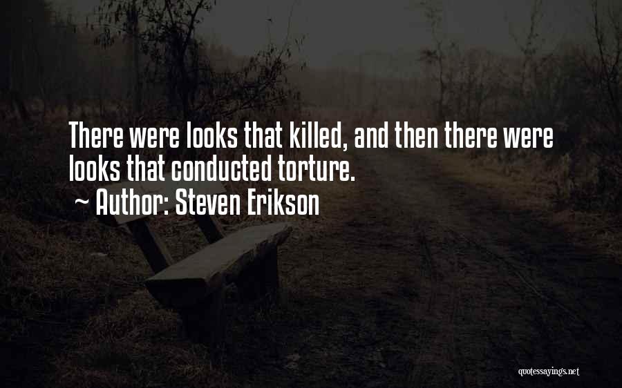 Steven Erikson Quotes: There Were Looks That Killed, And Then There Were Looks That Conducted Torture.